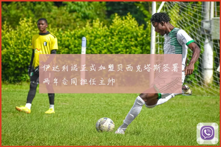 伊达利诺正式加盟贝西克塔斯签署两年合同担任主帅